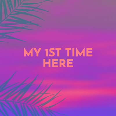My 1st Time Here